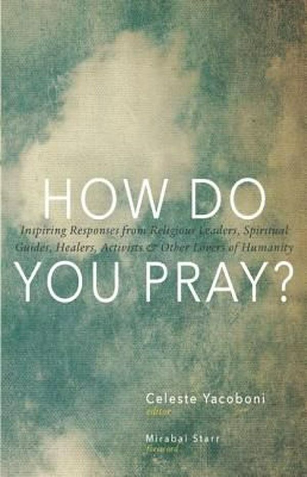 Cover Art for 9781939681232, How Do You Pray?: Inspiring Responses from Religious Leaders, Spiritual Guides, Healers, Activists and Other Lovers of Humanity Celebrat by Celeste Yacoboni