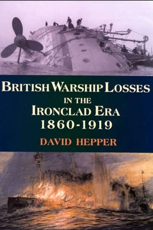 Cover Art for 9781861762733, British Warship Losses in the Ironclad Era 1860-1919 by David J. Hepper