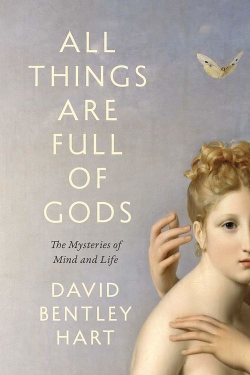 Cover Art for 9780300254723, All Things Are Full of Gods: The Mysteries of Mind and Life by Hart, David Bentley