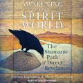 Cover Art for 9781515941071, Awakening to the Spirit World: The Shamanic Path of Direct Revelation by Hank Wesselman Sandra Ingerman