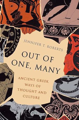 Cover Art for 9780691181479, Out of One, Many: Ancient Greek Ways of Thought and Culture by Jennifer T. Roberts