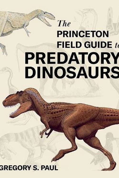 Cover Art for 9780691253169, The Princeton Field Guide to Predatory Dinosaurs by Gregory S. Paul