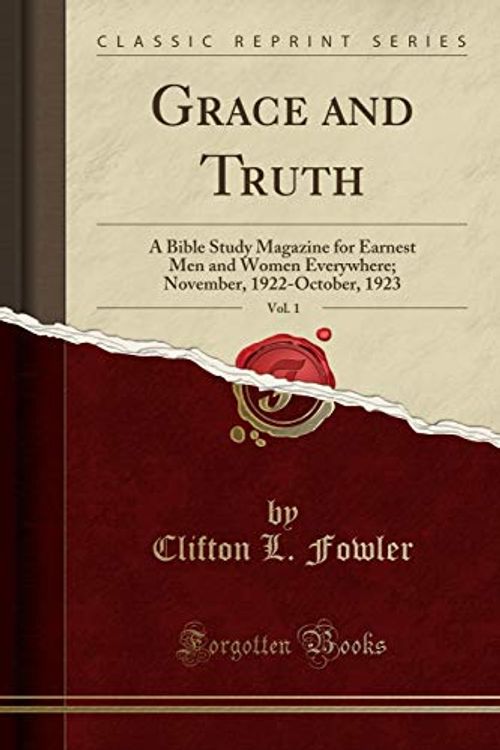 Cover Art for 9780259183594, Grace and Truth, Vol. 1: A Bible Study Magazine for Earnest Men and Women Everywhere; November, 1922-October, 1923 (Classic Reprint) by Clifton L. Fowler