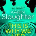 Cover Art for 9780008625825, This is Why We Lied: The stunning new 2024 crime mystery suspense thriller from the No.1 Sunday Times bestselling author: Book 12 (The Will Trent Series) by Karin Slaughter