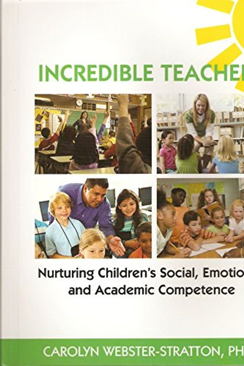 Cover Art for 9781892222107, Incredible Teachers : Nurturing Children's Social, Emotional, and Academic Competence by Ph.D. Carolyn Webster-Stratton