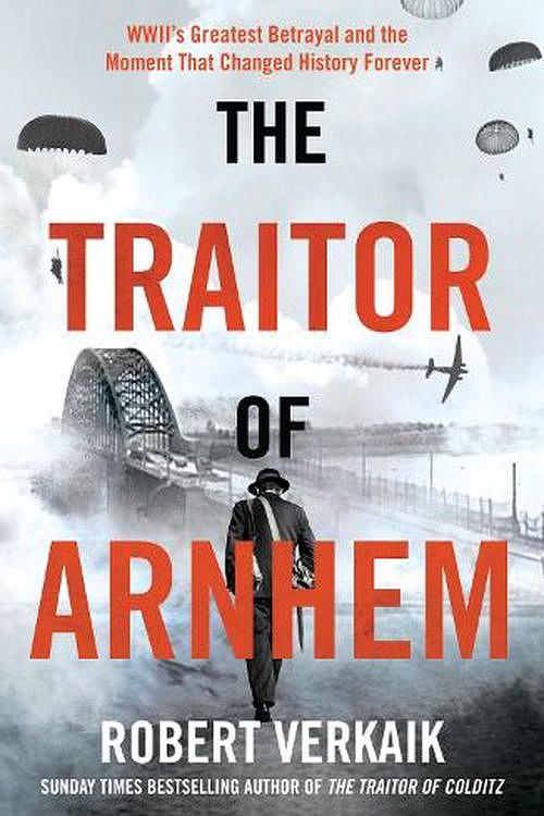 Cover Art for 9781802797404, The Traitor of Arnhem: WWII’s Greatest Betrayal and the Moment That Changed History Forever by Robert Verkaik