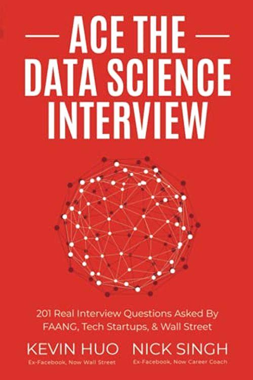 Cover Art for 9780578973838, Ace the Data Science Interview: 201 Real Interview Questions Asked By FAANG, Tech Startups, & Wall Street by Nick Singh, Kevin Huo