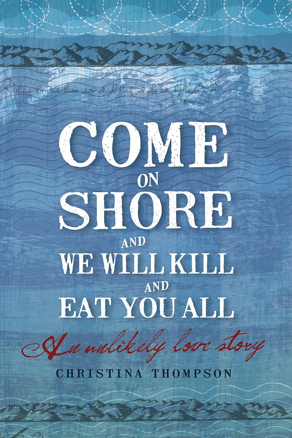 Cover Art for 9780747582526, Come on Shore and We Will Kill You and Eat You All by Christina Thompson