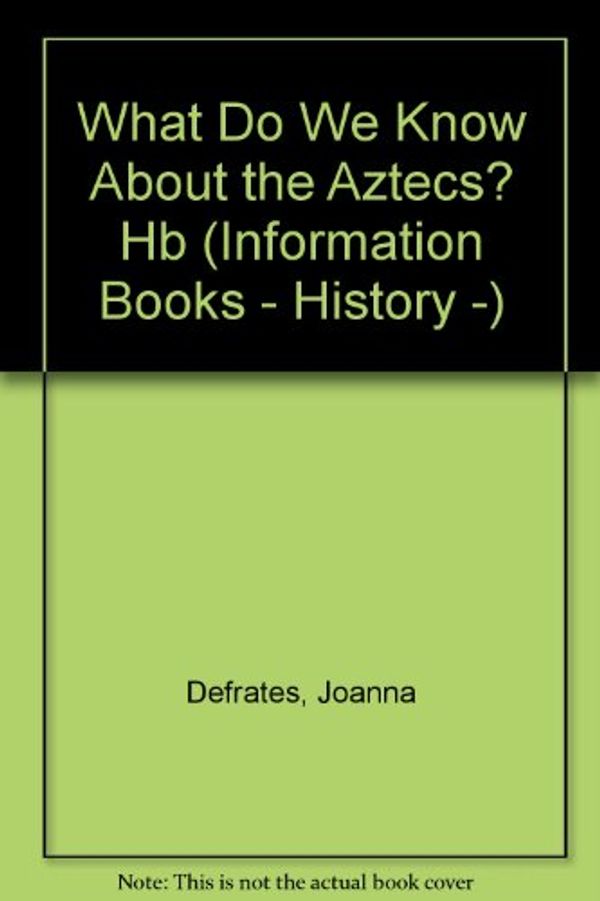 Cover Art for 9780750010481, What Do We Know About Aztecs? (Information books - history - what do we know about?) by Joanna Defrates