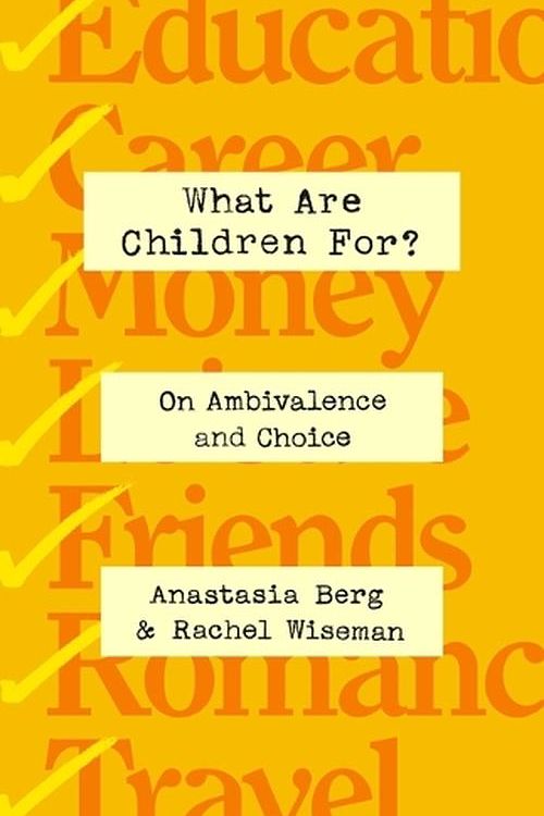 Cover Art for 9781250276131, What Are Children For?: On Ambivalence and Choice by Berg, Anastasia, Wiseman, Rachel