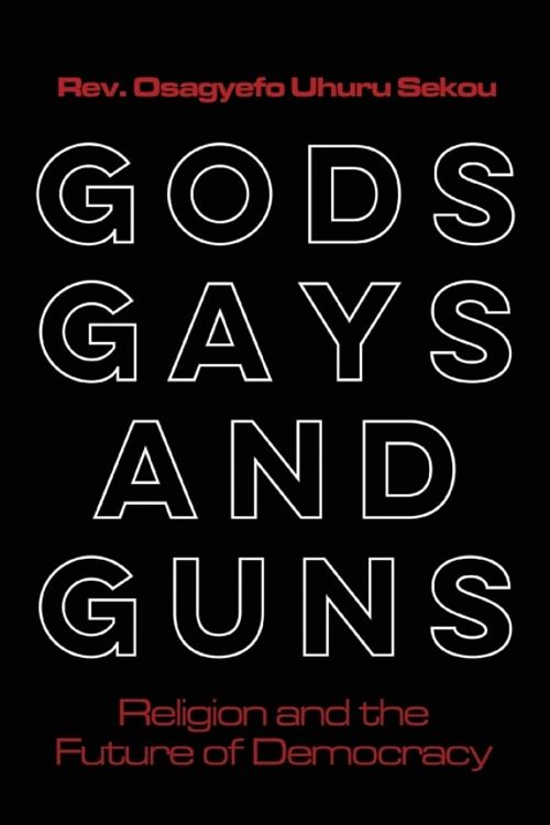 Cover Art for 9780827212855, Gods, Gays, and GunsReligion and the Future of Democracy by Osagyefo Sekou