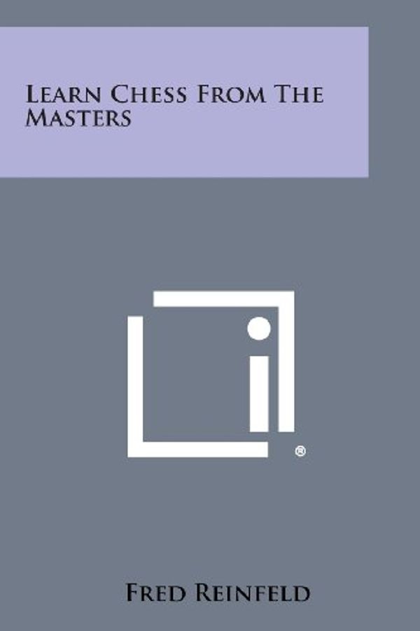 Cover Art for 9781258817978, Learn Chess From The Masters by Fred Reinfeld