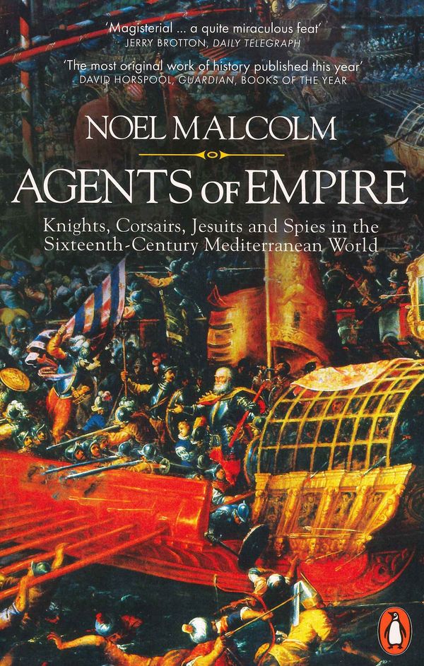 Cover Art for 9780141978376, Agents of Empire: Knights, Corsairs, Jesuits and Spies in the Sixteenth-Century Mediterranean World by Noel Malcolm