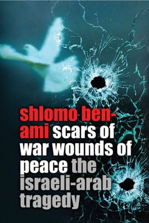 Cover Art for 9780297848837, Scars of War, Wounds of Peace by Shlomo Ben-Ami