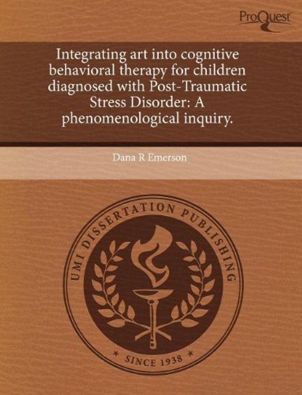 Cover Art for 9781243725264, Integrating Art Into Cognitive Behavioral Therapy for Children Diagnosed with Post-Traumatic Stress Disorder by Dana R. Emerson