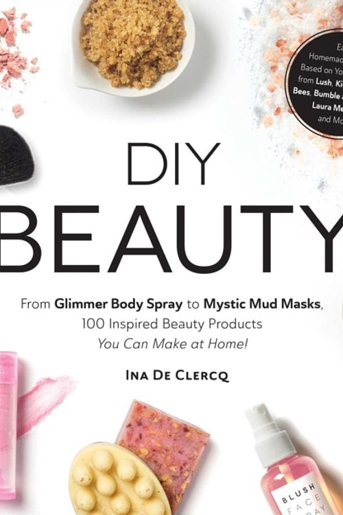 Cover Art for 9781507209424, DIY Beauty: From Glimmer Body Spray to Mystic Mud Masks, 100 Inspired Beauty Products You Can Make at Home! by Ina De Clercq