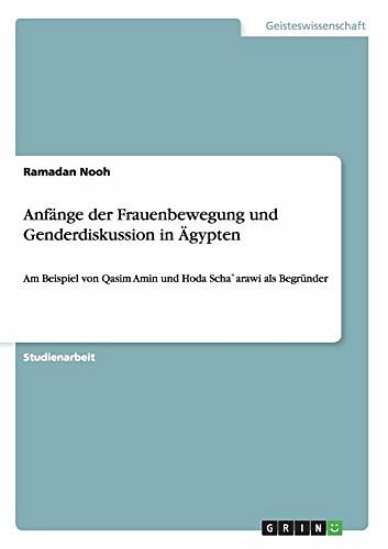 Cover Art for 9783656838388, Anfänge der Frauenbewegung und Genderdiskussion in Ägypten: Am Beispiel von Qasim Amin und Hoda Scha`arawi als Begründer by Ramadan Nooh