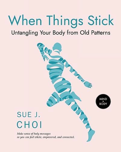 Cover Art for 9798988811800, When Things Stick: Untangling Your Body from Old Patterns by Sue Choi