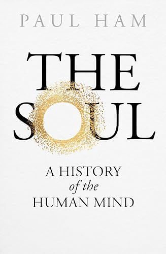 Cover Art for B0CR6QTWYY, The Soul: A History of the Human Mind by Paul Ham