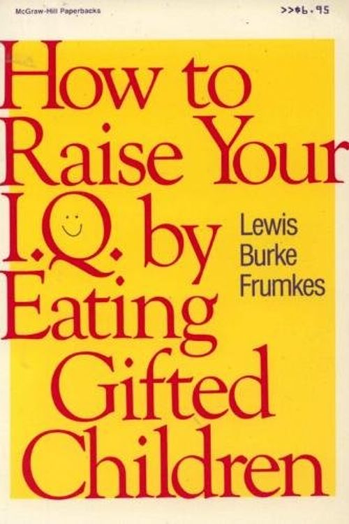 Cover Art for 9780070221031, How to Raise Your I. Q. by Eating Gifted Children by Lewis Burke Frumkes