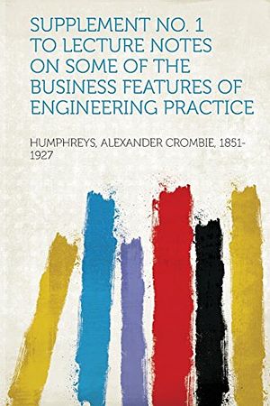 Cover Art for 9781313052146, Supplement No. 1 to Lecture Notes on Some of the Business Features of Engineering Practice by Humphreys Alexander Crombie 1851-1927