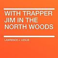 Cover Art for 9781407653952, With Trapper Jim in the North Woods by Lawrence J. Leslie