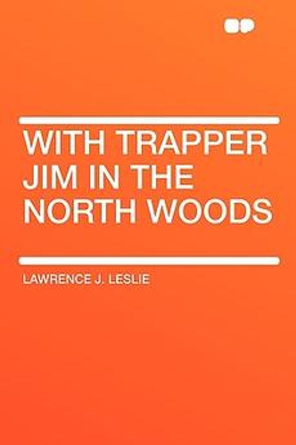 Cover Art for 9781407653952, With Trapper Jim in the North Woods by Lawrence J. Leslie