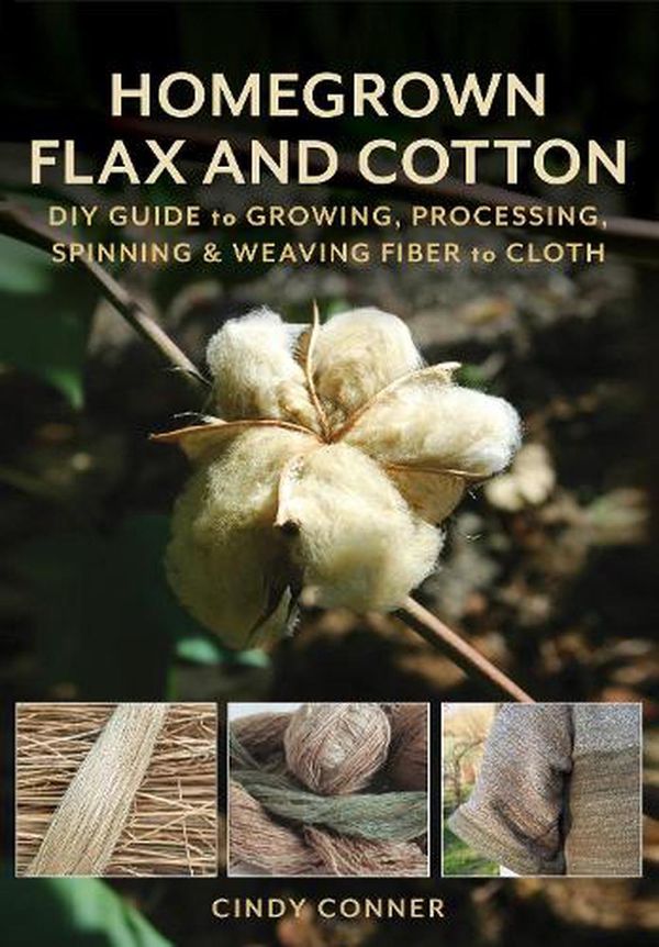 Cover Art for 9780811772198, Homegrown Flax and Cotton: DIY Guide to Growing, Processing, Spinning & Weaving Fiber to Cloth by Cindy Conner