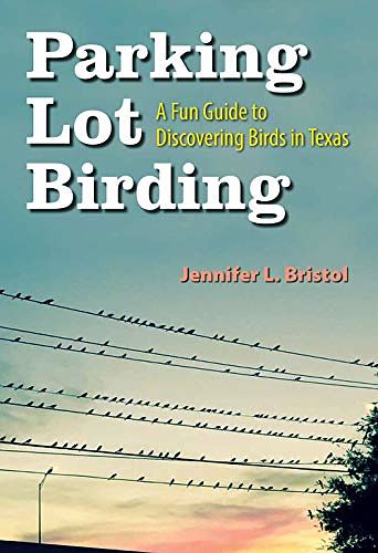 Cover Art for 9781623498511, Parking Lot Birding: A Fun Guide to Discovering Birds in Texas (W. L. Moody JR. Natural History) by Jennifer L. Bristol