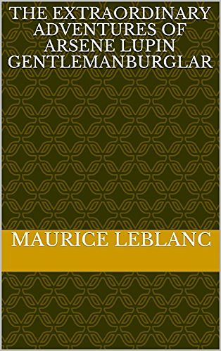 Cover Art for B072R5W5Z8, The Extraordinary Adventures of Arsene Lupin GentlemanBurglar by Maurice Leblanc