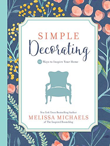 Cover Art for B01MV6ZM4T, Simple Decorating: 50 Ways to Inspire Your Home (Inspired Ideas) by Melissa Michaels