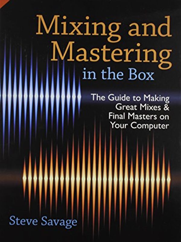 Cover Art for 9780199929306, Mixing and Mastering in the Box: The Guide to Making Great Mixes and Final Masters on Your Computer by Steve Savage