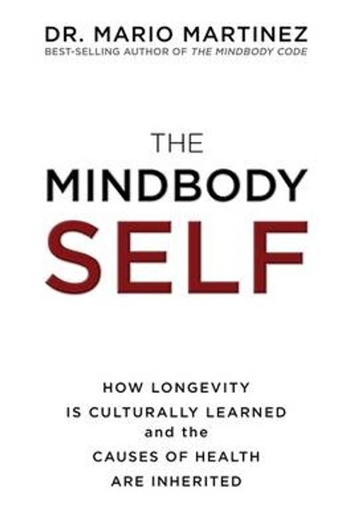 Cover Art for 9781781808085, The MindBody Self: How Longevity Is Culturally Learned and the Causes of Health Are Inherited by Mario Martinez