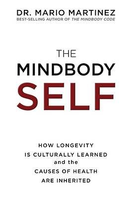 Cover Art for 9781781808085, The MindBody Self: How Longevity Is Culturally Learned and the Causes of Health Are Inherited by Mario Martinez