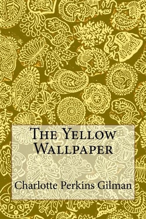 Cover Art for 9781973968900, The Yellow WallpaperCharlotte Perkins Gilman by Charlotte Perkins Gilman, Taylor Anderson