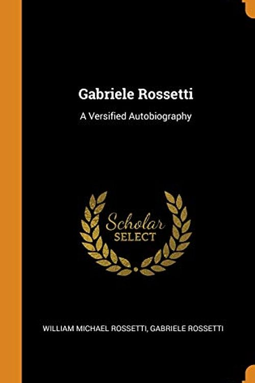 Cover Art for 9780341916161, Gabriele Rossetti: A Versified Autobiography by William Michael Rossetti, Gabriele Rossetti