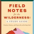 Cover Art for 9780593593707, Field Notes for the Wilderness: A Guided Journal: Practices for an Evolving Faith by Sarah Bessey