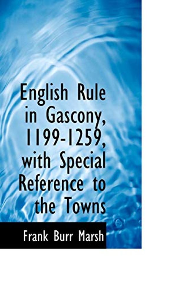 Cover Art for 9781113704856, English Rule in Gascony, 1199-1259, with Special Reference to the Towns by Frank Burr Marsh