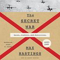 Cover Art for 9780062430977, The Secret War by Max Hastings, Steven Crossley