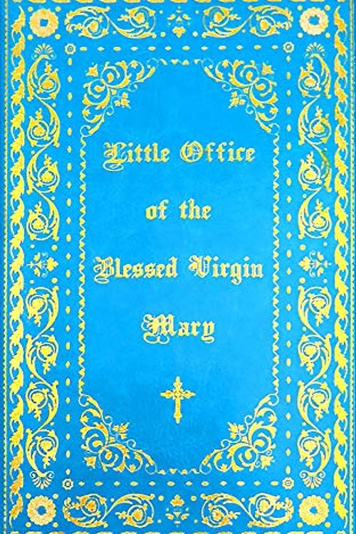 Cover Art for 9781945275302, The Little Office of the Blessed Virgin Mary: Illuminated by Catholic Church And Caritas Publishing