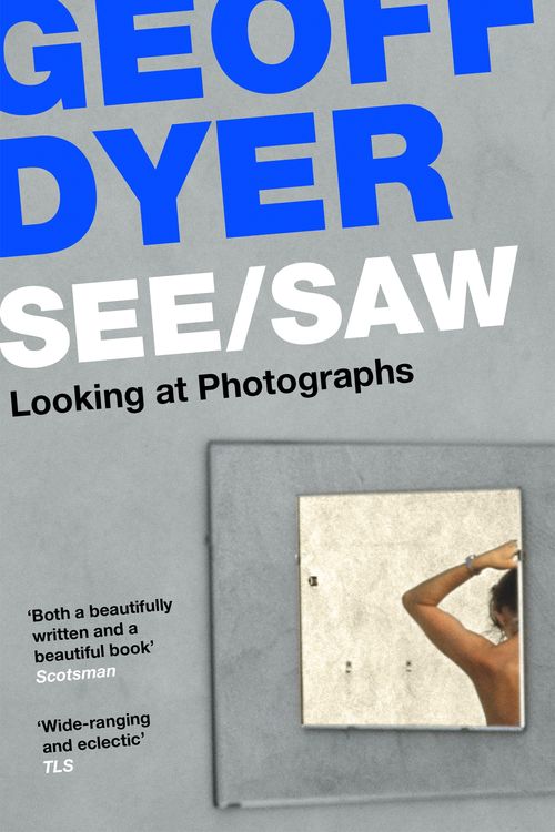 Cover Art for 9781838852115, See/Saw: Looking at Photographs by Geoff Dyer