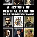 Cover Art for 9781912759408, A History of Central Banking and the Enslavement of Mankind by Stephen Mitford Goodson