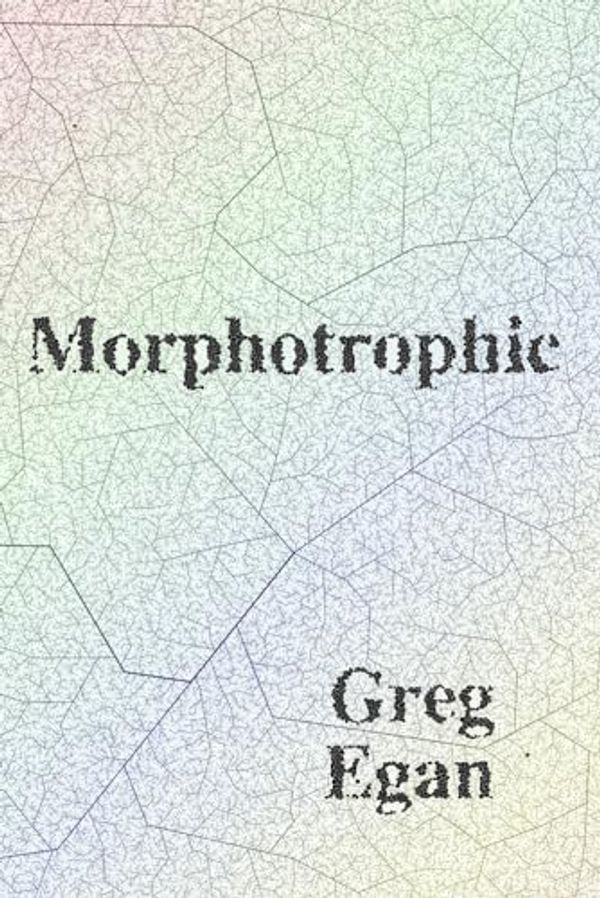 Cover Art for 9781922240521, Morphotrophic by Greg Egan