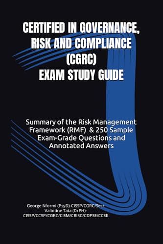 Cover Art for 9798860272538, CERTIFIED IN GOVERNANCE, RISK AND COMPLIANCE (CGRC) EXAM STUDY GUIDE: Risk Management Framework (RMF) Summary & 250 Sample Exam-Grade Questions and Annotated Answers by Nformi (PsyD)-CISSP/CGRC/Sec+, George N., Tata (DrPH)-CISSP/CCSP/CGRC/CISM/CRISC/CDPSE/CCSK/Sec+, Valintine K.