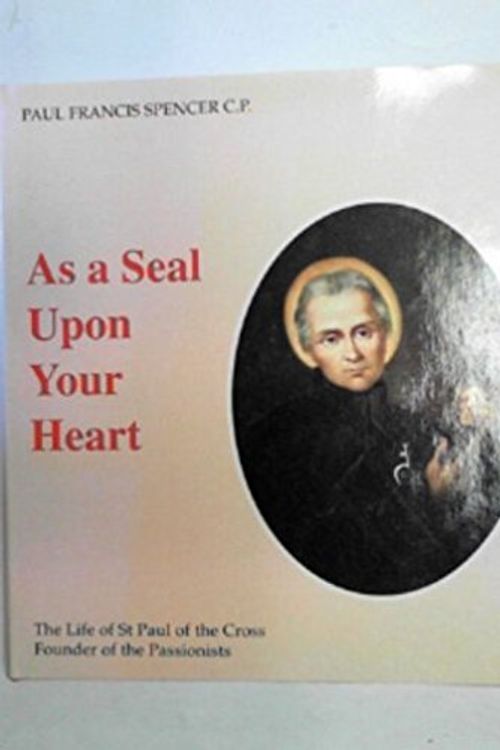 Cover Art for 9780854394852, AS A SEAL UPON YOUR HEART: LIFE OF ST.PAUL OF THE CROSS, FOUNDER OF THE PASSIONIST by PAUL FRANCIS SPENCER