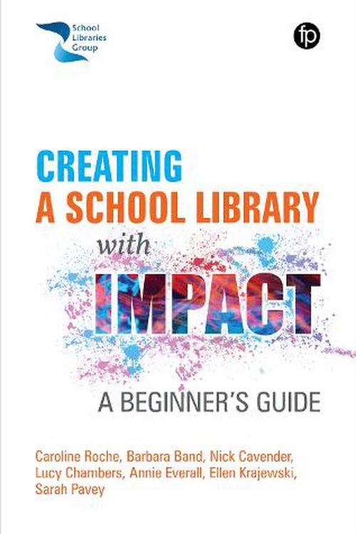 Cover Art for 9781783305537, Creating a School Library with Impact: A Beginner's Guide by Roche, Caroline, Band, Barbara, Cavender, Nick, Pavey, Sarah, Chambers, Lucy, Everall, Annie, Krajewski, Ellen