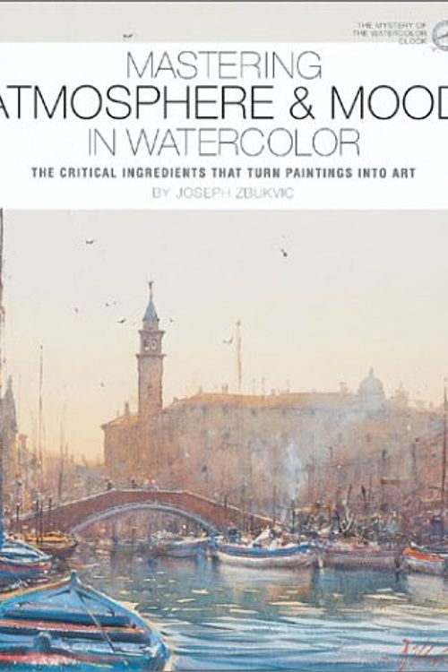 Cover Art for 9781929834174, Mastering Atmosphere and Mood in Watercolor by Joseph Zbukvic