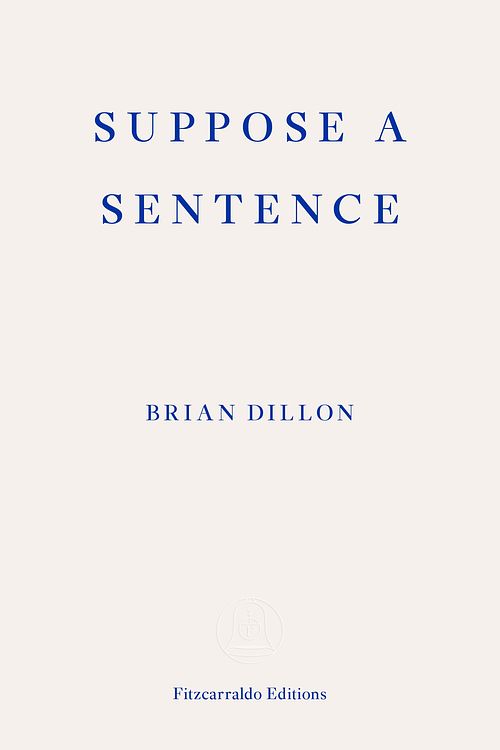 Cover Art for 9781913097011, Suppose a Sentence by Brian Dillon