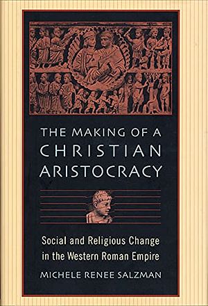 Cover Art for 9780674016033, The Making of a Christian Aristocracy by Michele Renee Salzman