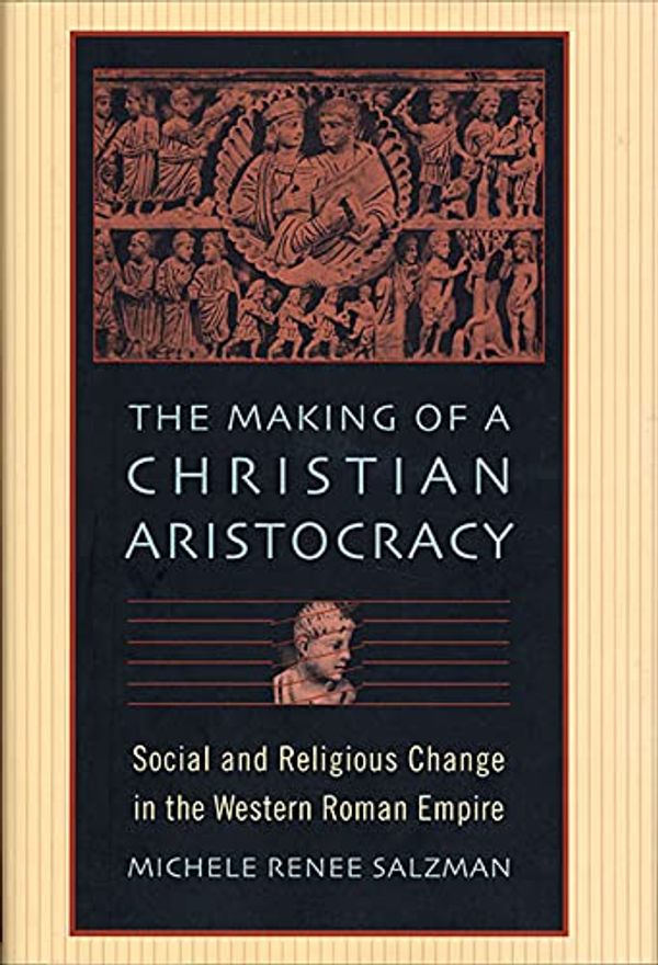 Cover Art for 9780674016033, The Making of a Christian Aristocracy by Michele Renee Salzman